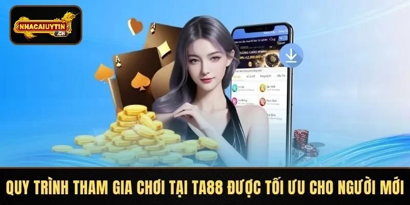 Quy trình tham gia chơi tại TA88 được tối ưu cho người mới